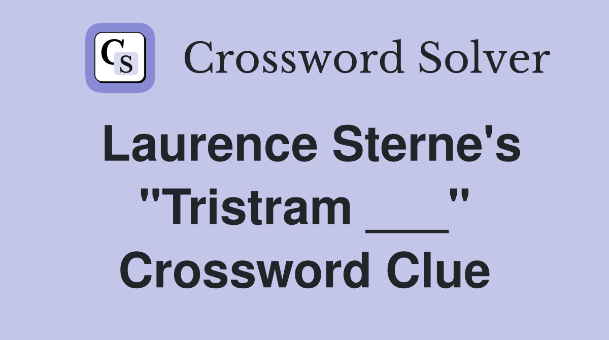 Laurence Sterne's "Tristram ___" Crossword Clue