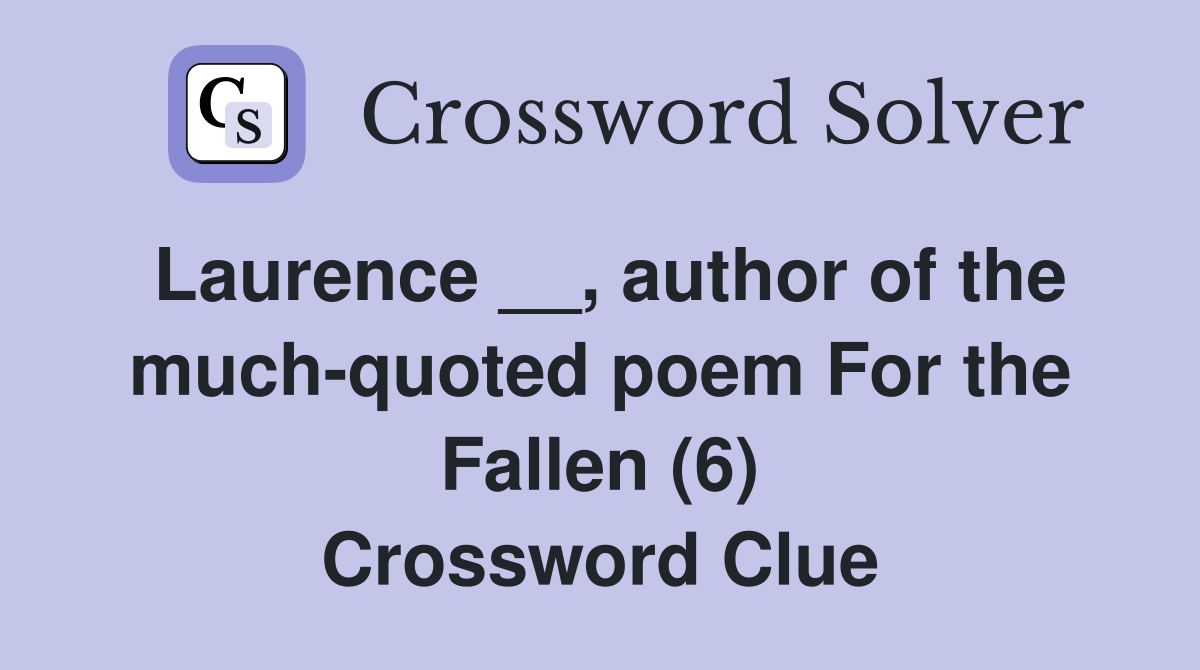 Laurence __, author of the much-quoted poem For the Fallen (6) Crossword Clue