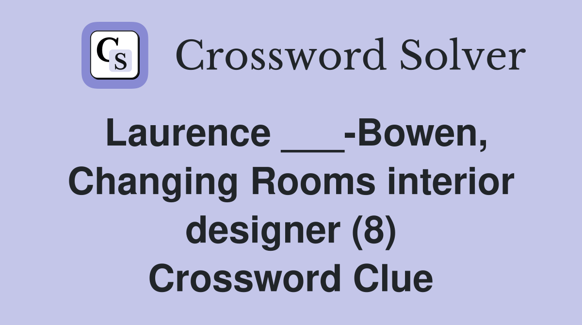 Laurence ___-Bowen, Changing Rooms interior designer (8) Crossword Clue