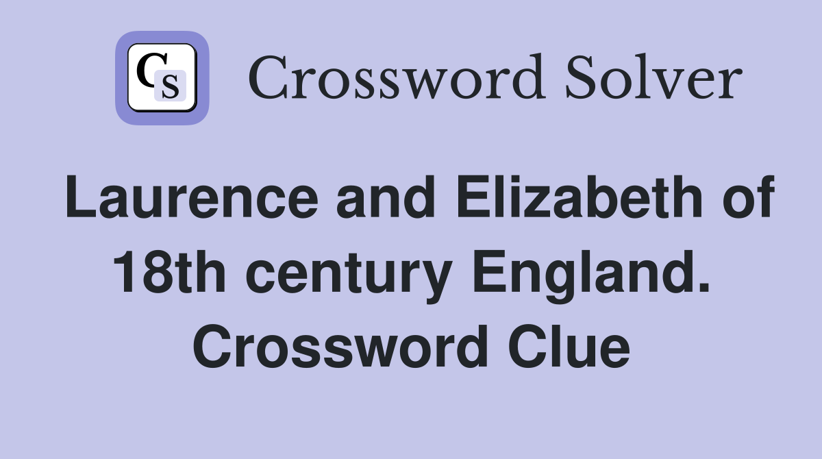 Laurence and Elizabeth of 18th century England. Crossword Clue