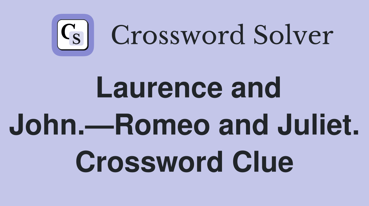 Laurence and John.—Romeo and Juliet. Crossword Clue