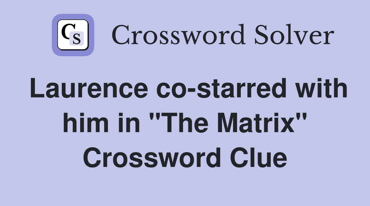 Laurence co-starred with him in "The Matrix" Crossword Clue
