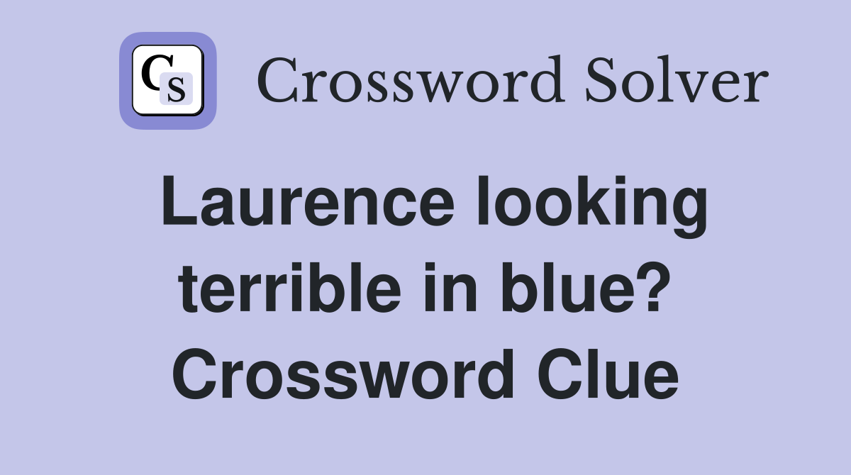 Laurence looking terrible in blue? Crossword Clue