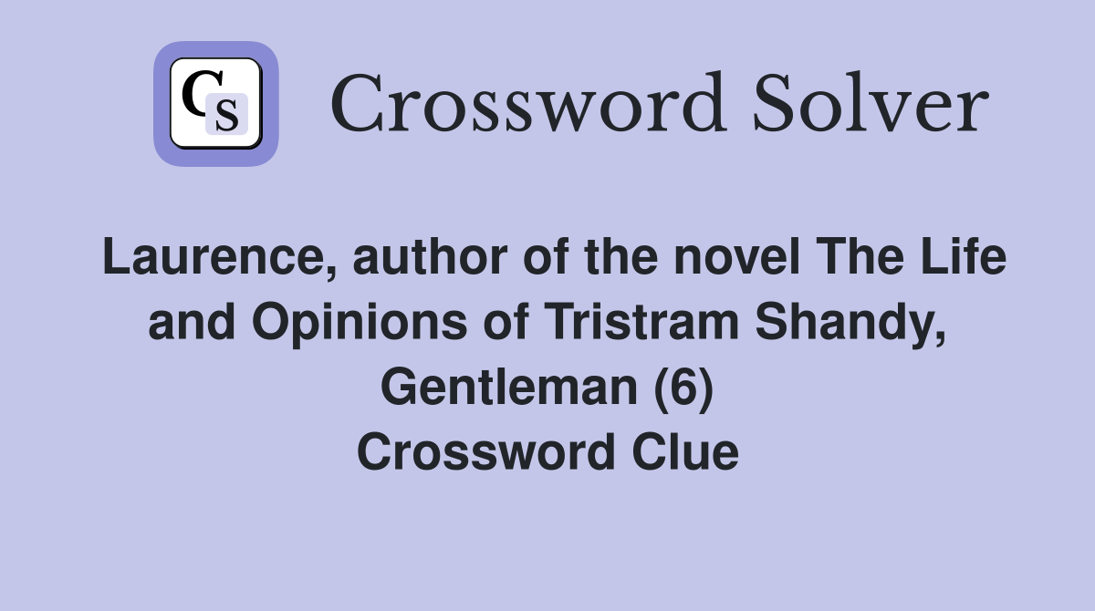 Laurence, author of the novel The Life and Opinions of Tristram Shandy, Gentleman (6) Crossword Clue