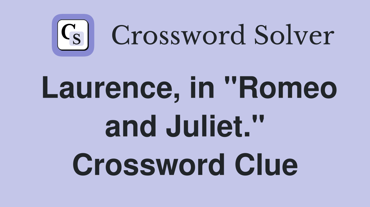 Laurence, in "Romeo and Juliet." Crossword Clue