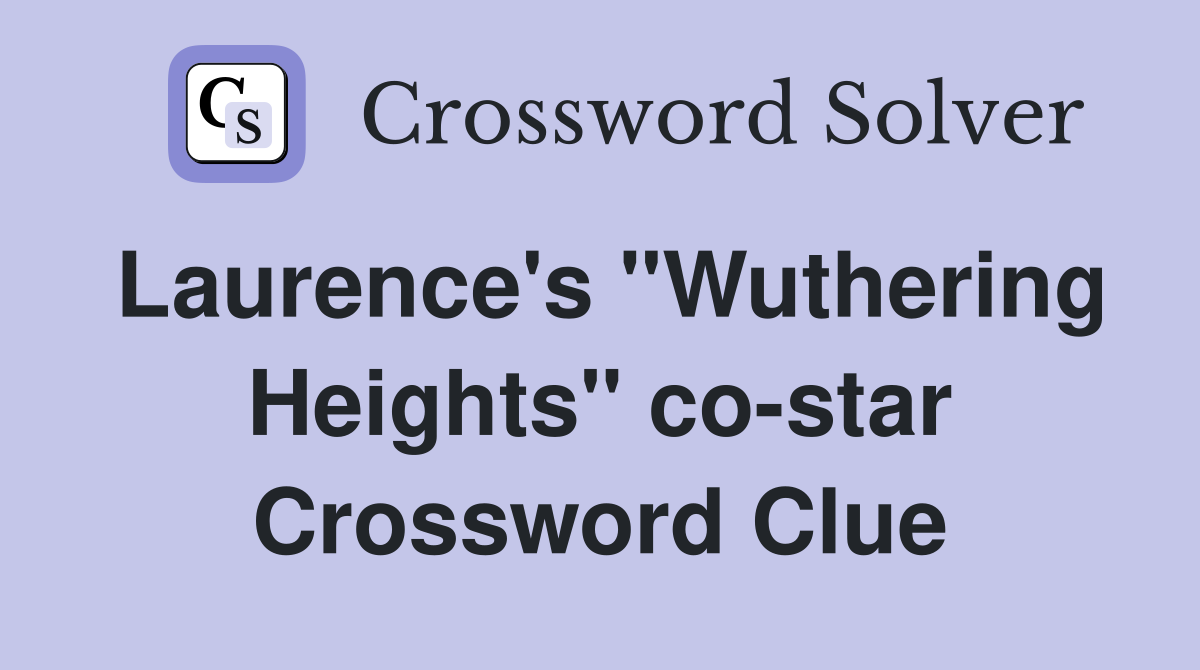 Laurence's "Wuthering Heights" co-star Crossword Clue