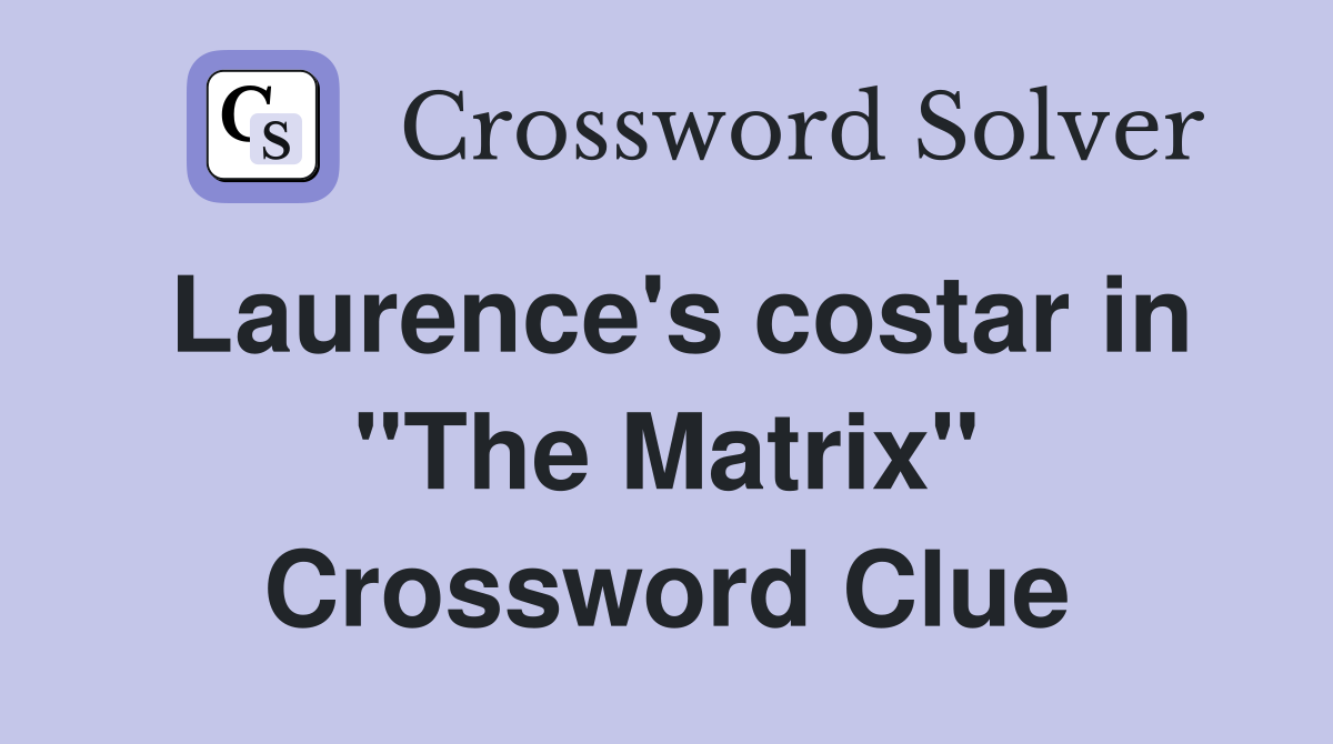 Laurence's costar in "The Matrix" Crossword Clue