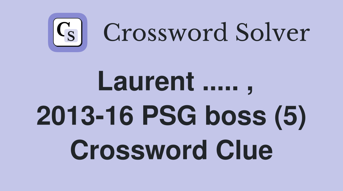 Laurent ..... , 2013-16 PSG boss (5) Crossword Clue
