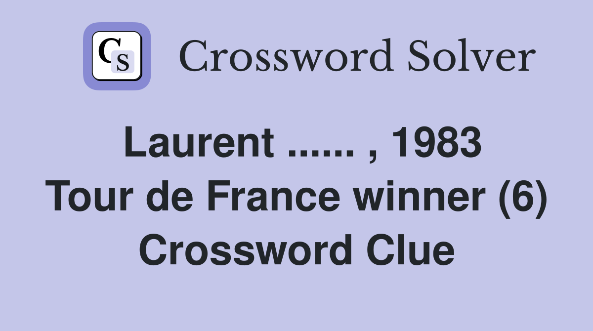 Laurent ...... , 1983 Tour de France winner (6) Crossword Clue