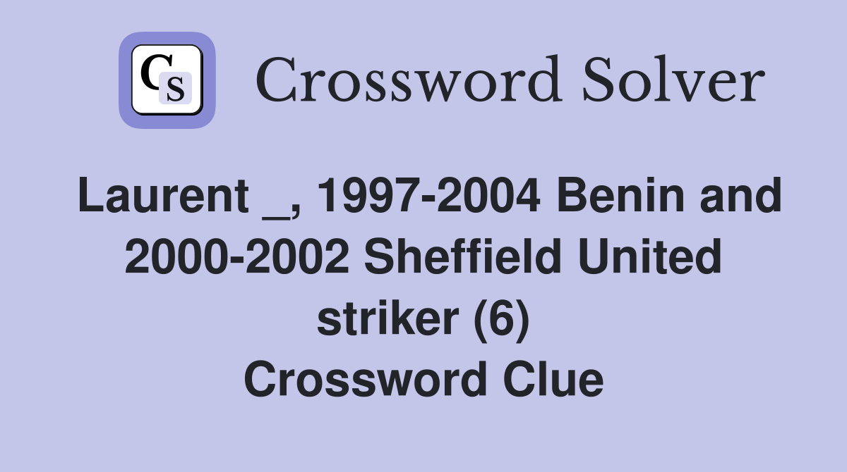 Laurent _, 1997-2004 Benin and 2000-2002 Sheffield United striker (6) Crossword Clue