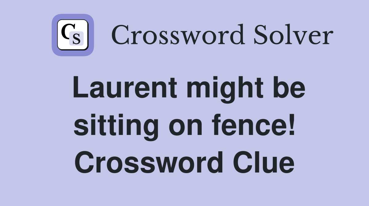 Laurent might be sitting on fence! Crossword Clue