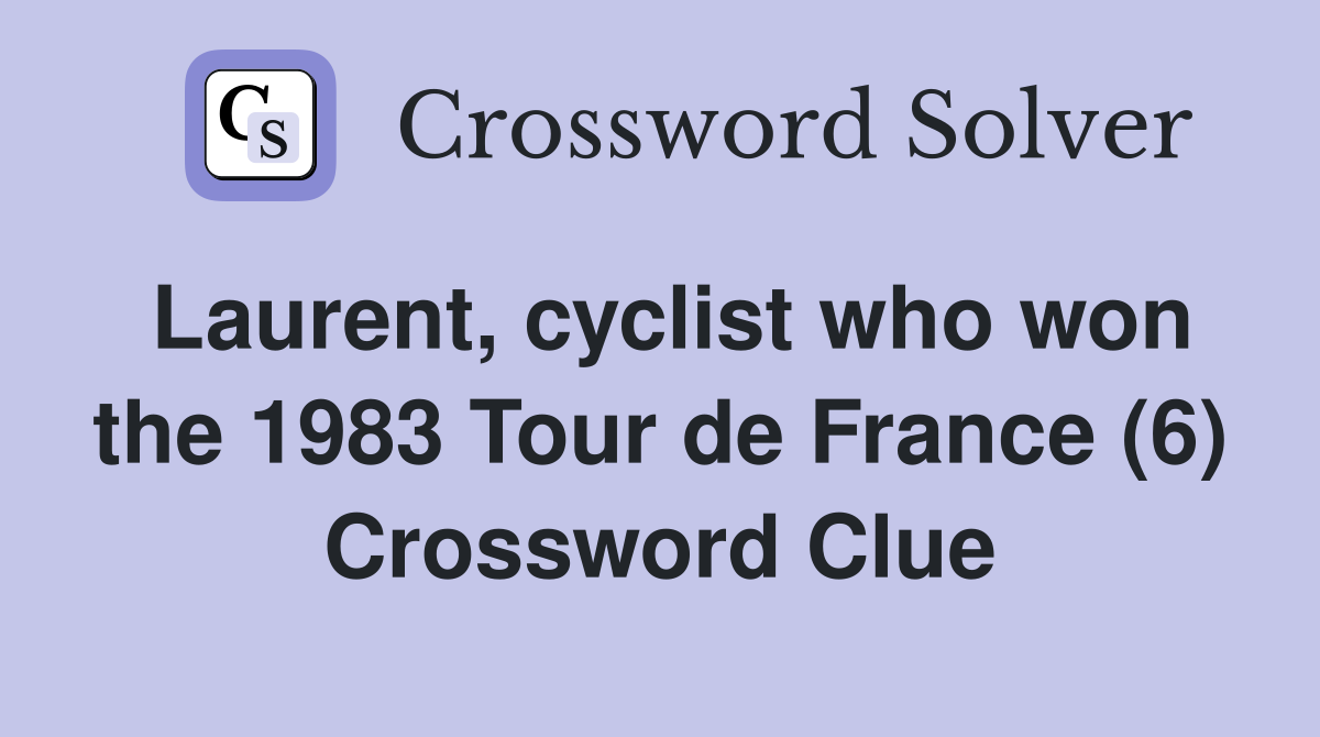 Laurent, cyclist who won the 1983 Tour de France (6) Crossword Clue