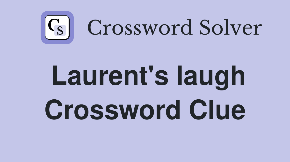 Laurent's laugh Crossword Clue