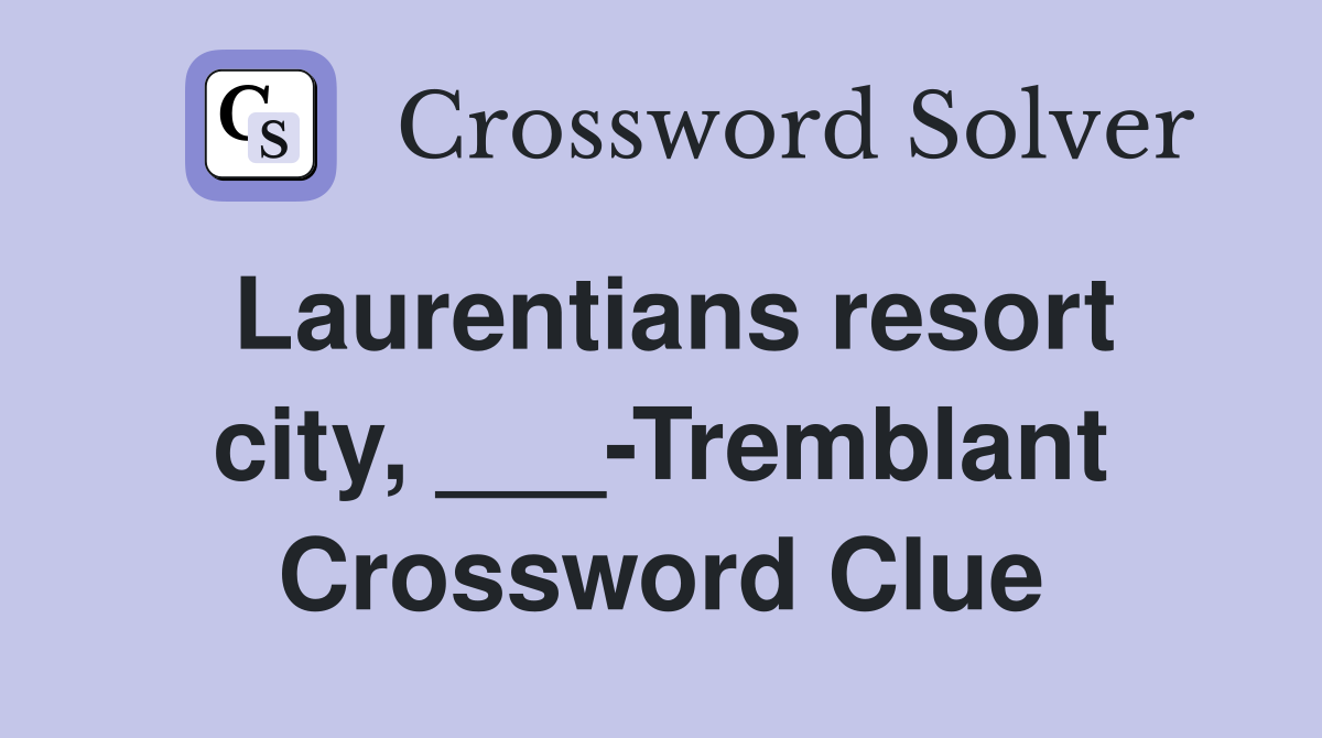Laurentians resort city, ___-Tremblant Crossword Clue