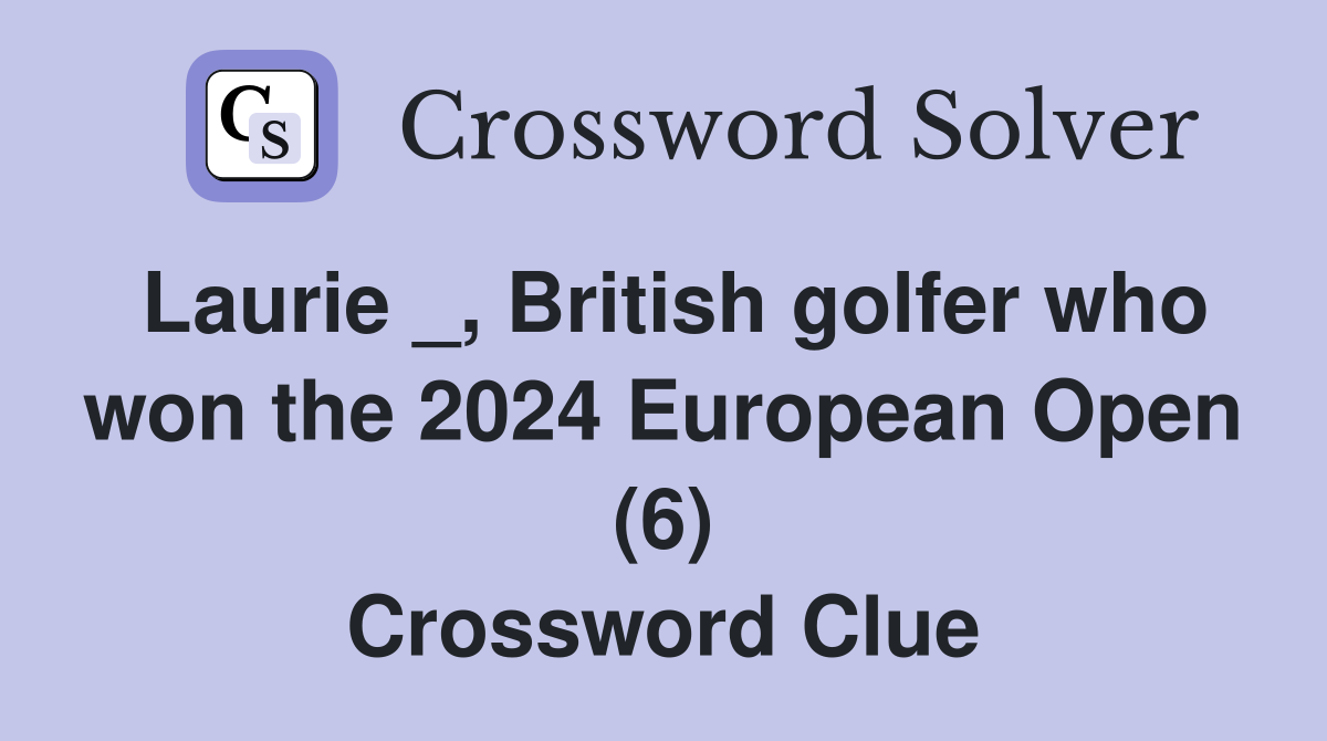 Laurie _, British golfer who won the 2024 European Open (6) Crossword Clue