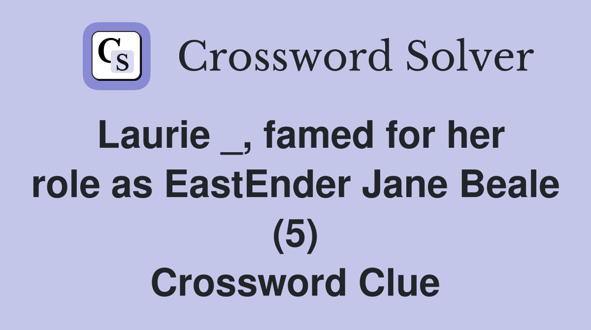 Laurie _, famed for her role as EastEnder Jane Beale (5) Crossword Clue