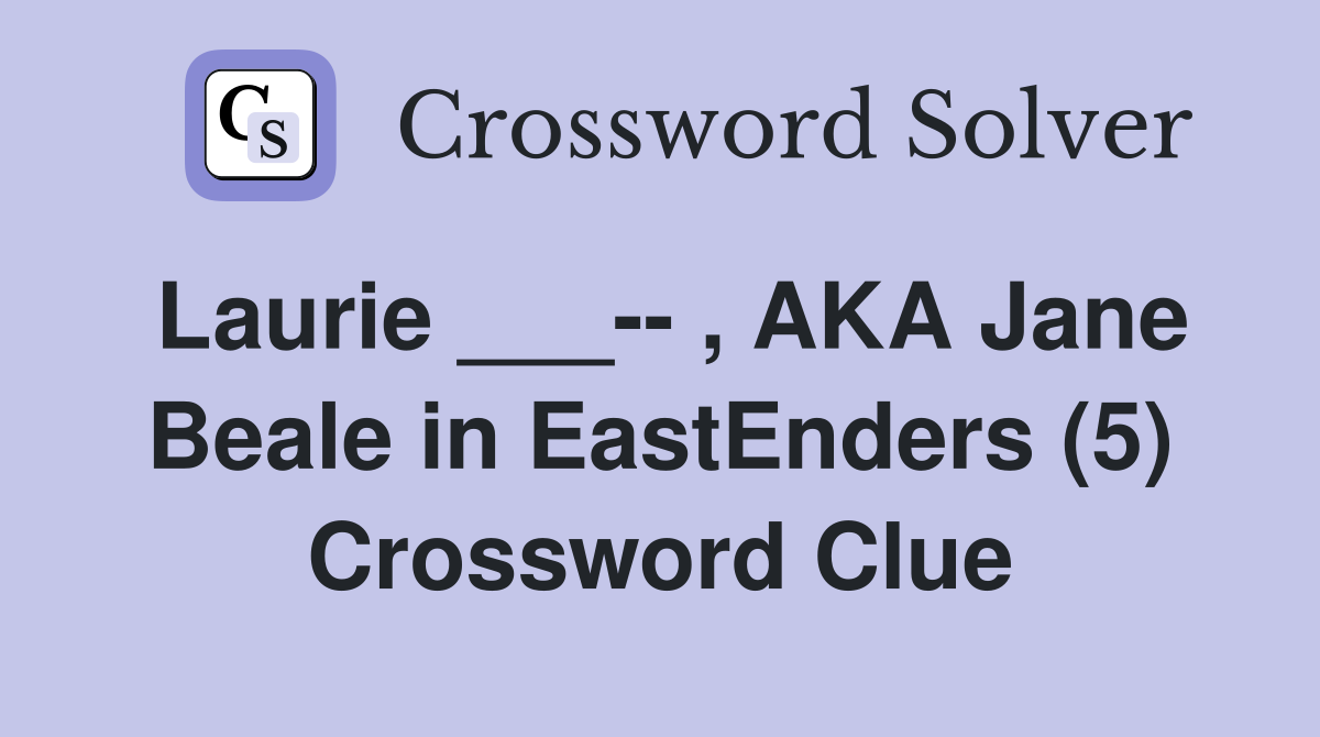 Laurie ___-- , AKA Jane Beale in EastEnders (5) Crossword Clue