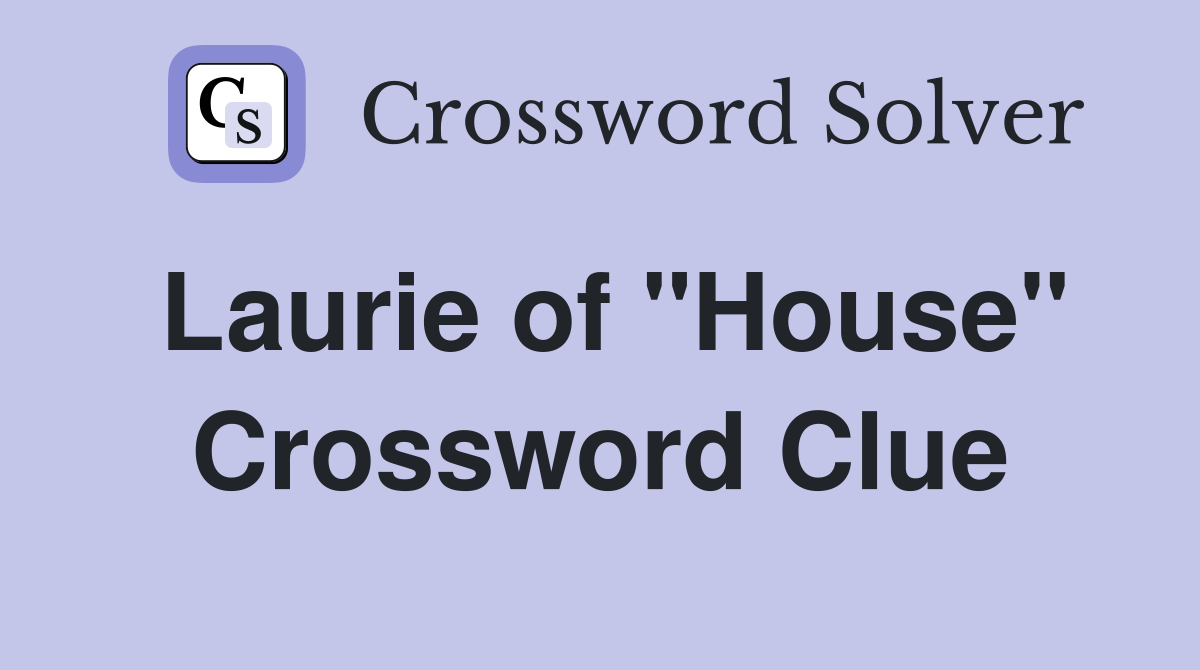 Laurie of "House" Crossword Clue