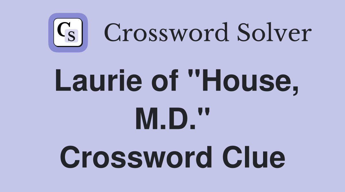 Laurie of "House, M.D." Crossword Clue