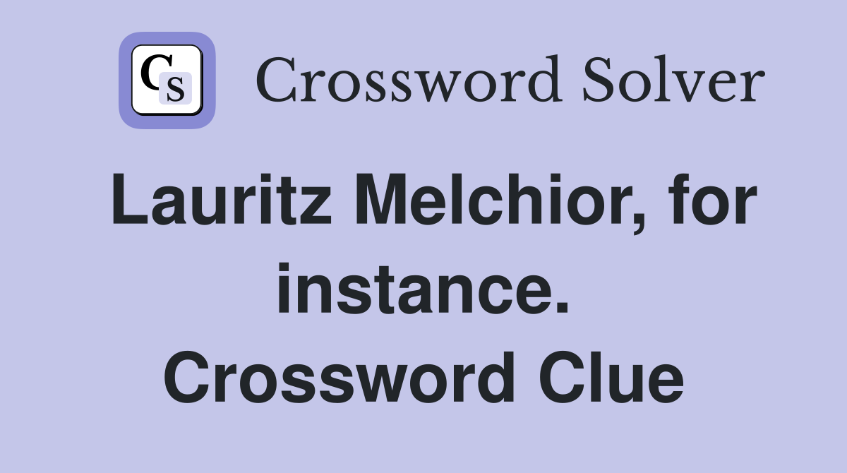 Lauritz Melchior, for instance. Crossword Clue