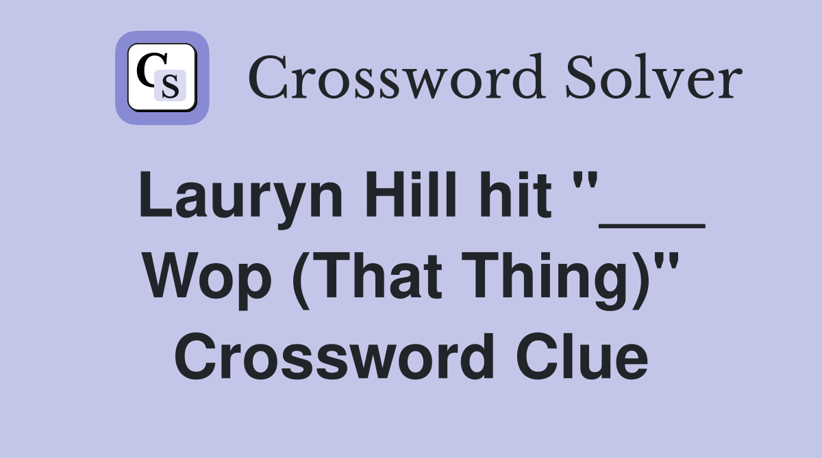 Lauryn Hill hit "___ Wop (That Thing)" Crossword Clue