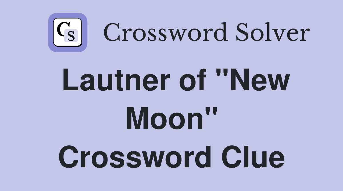 Lautner of "New Moon" Crossword Clue