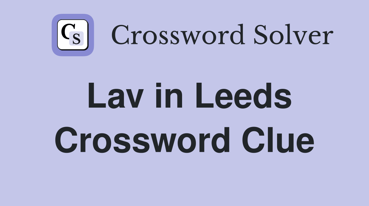 Lav in Leeds Crossword Clue