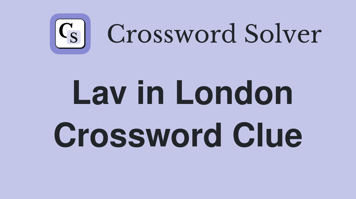 Lav in London Crossword Clue