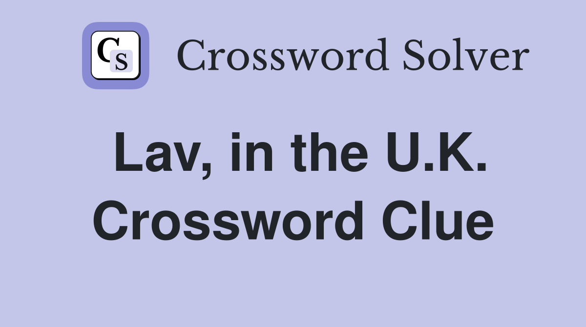 Lav, in the U.K. Crossword Clue