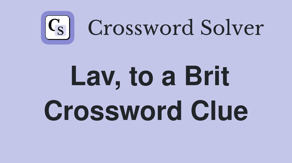 Lav, to a Brit Crossword Clue