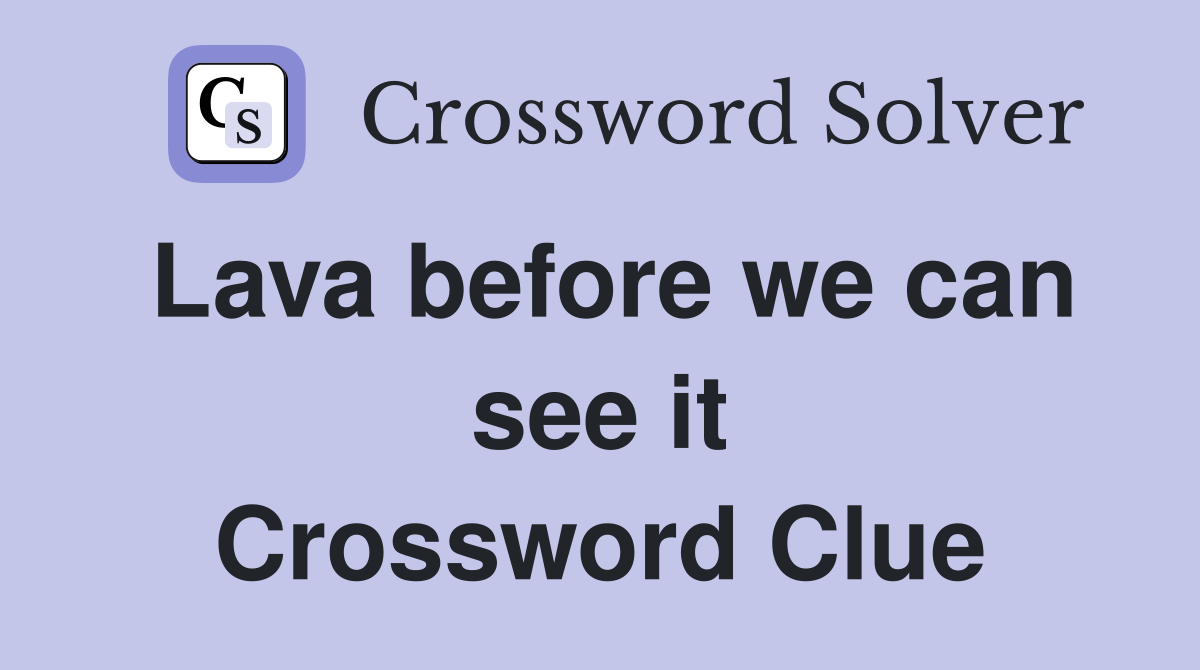 Lava before we can see it Crossword Clue