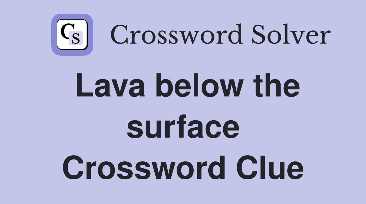 Lava below the surface Crossword Clue