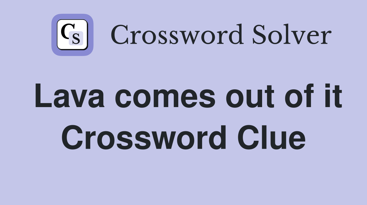 Lava comes out of it Crossword Clue