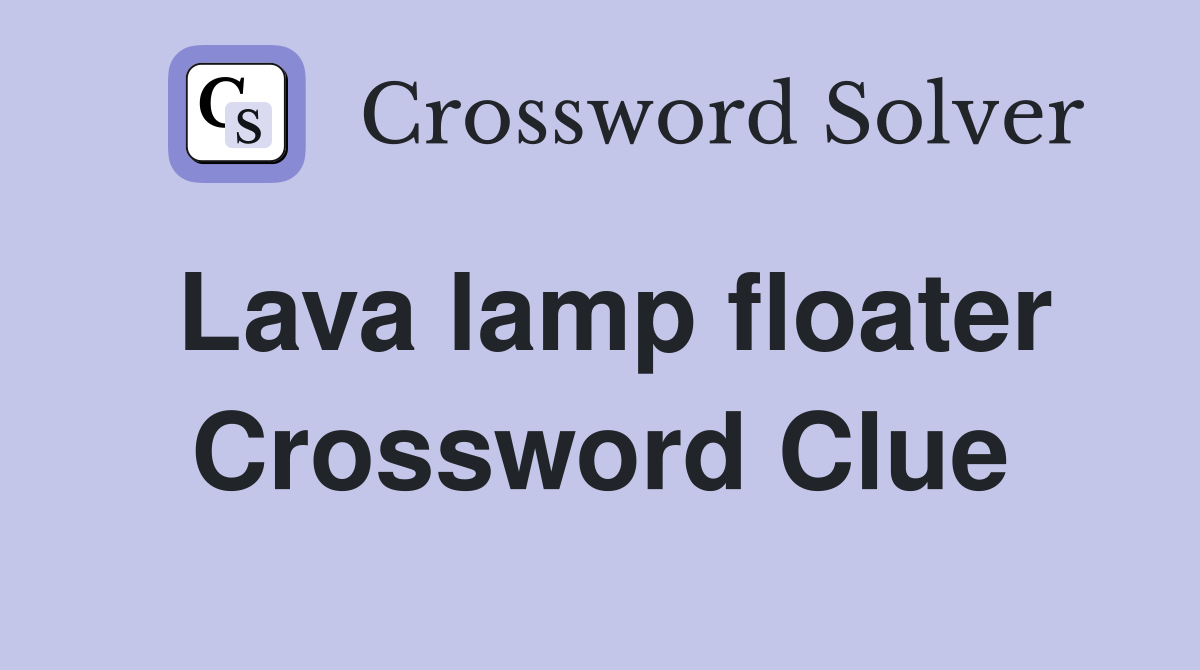 Lava lamp floater Crossword Clue