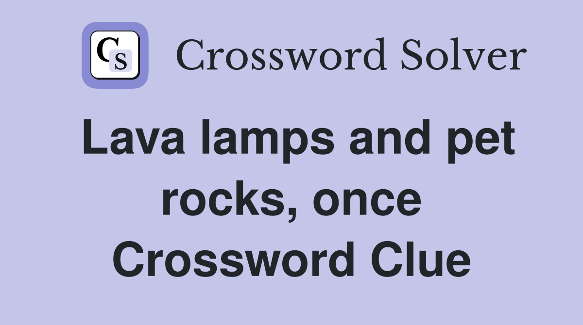 Lava lamps and pet rocks, once Crossword Clue