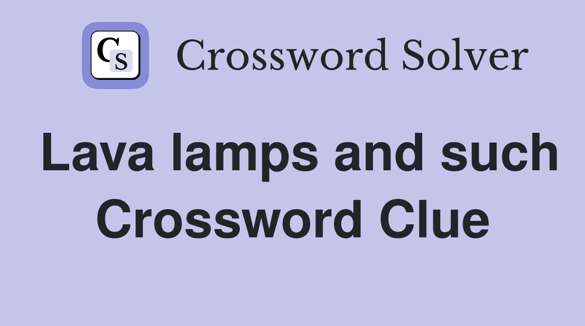 Lava lamps and such Crossword Clue