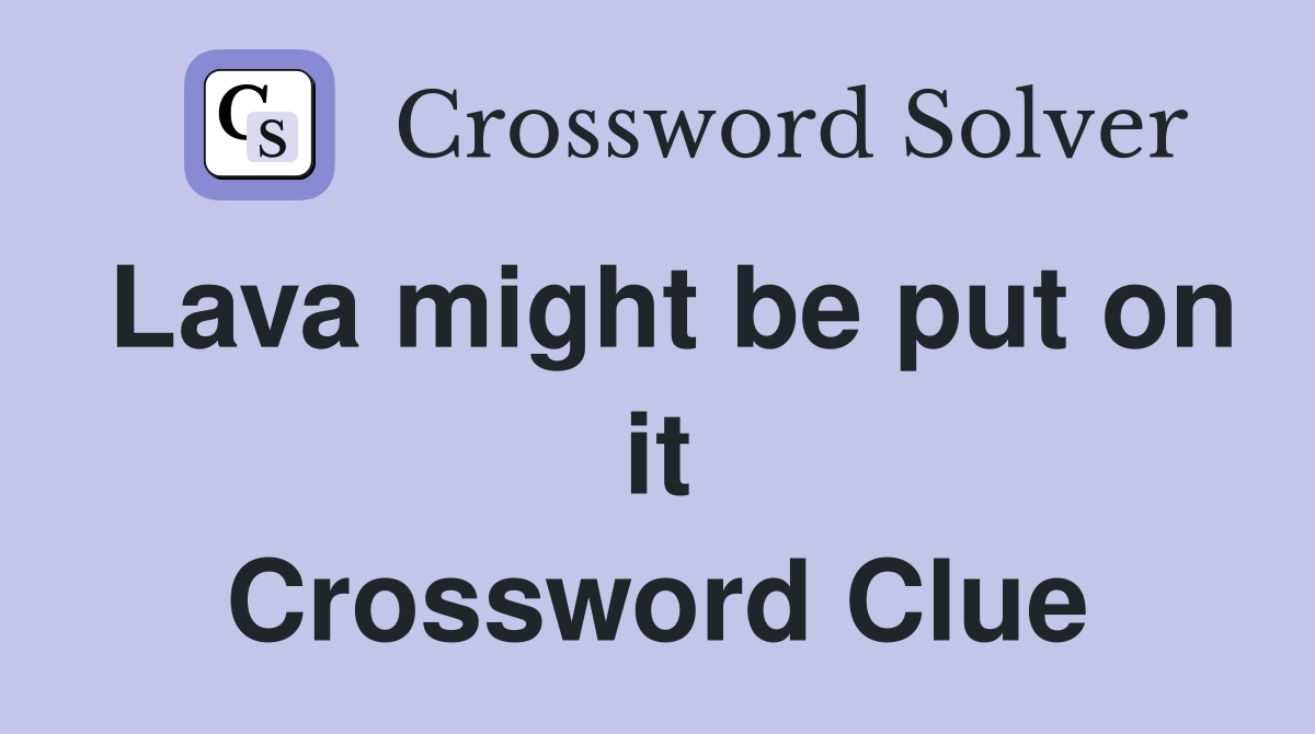 Lava might be put on it Crossword Clue