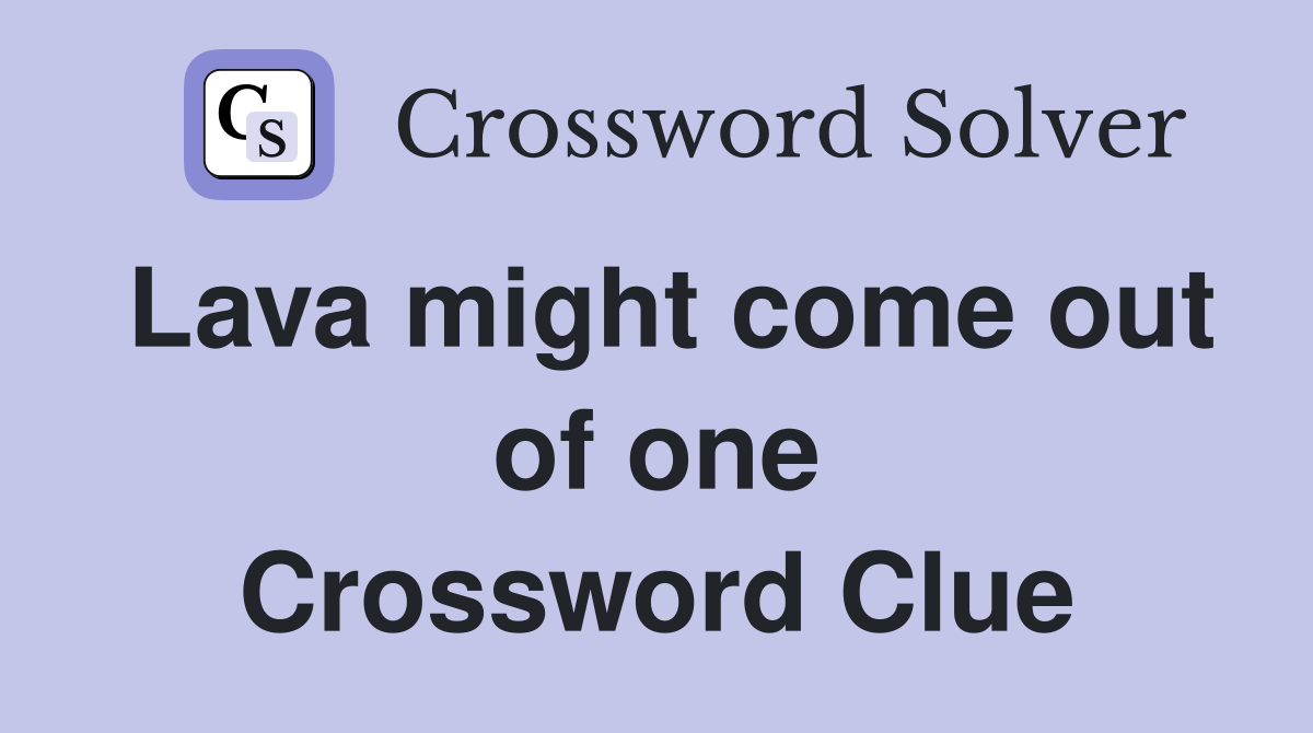 Lava might come out of one Crossword Clue
