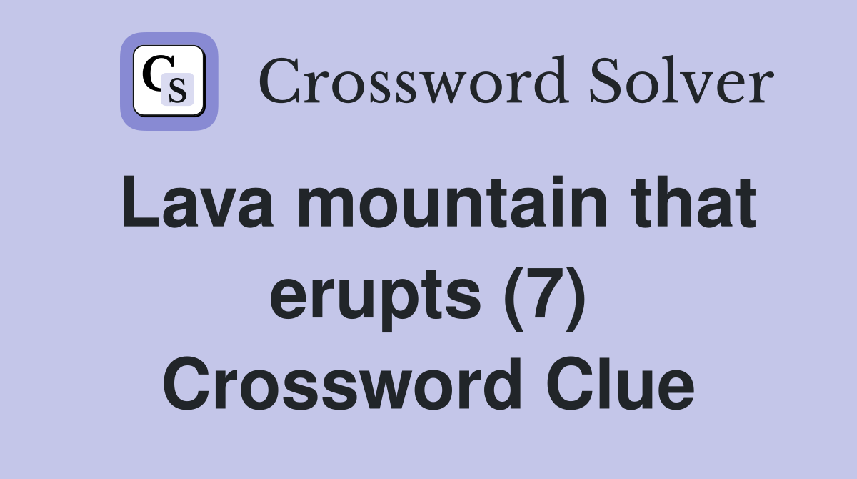 Lava mountain that erupts (7) Crossword Clue