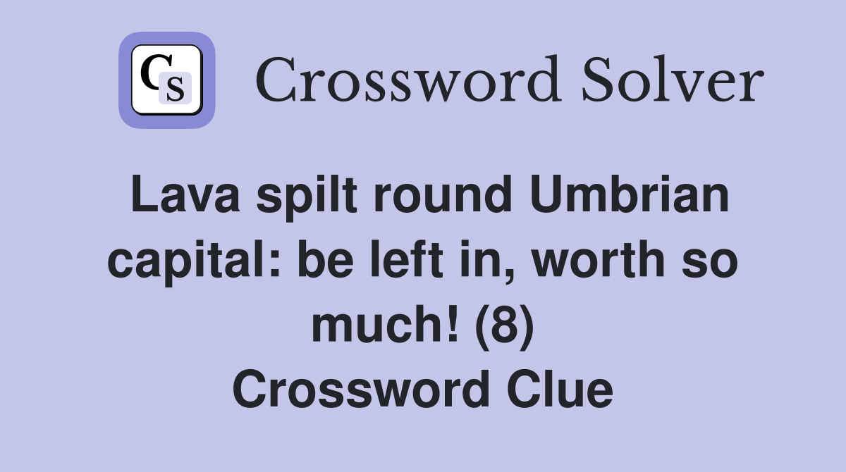 Lava spilt round Umbrian capital: be left in, worth so much! (8) Crossword Clue