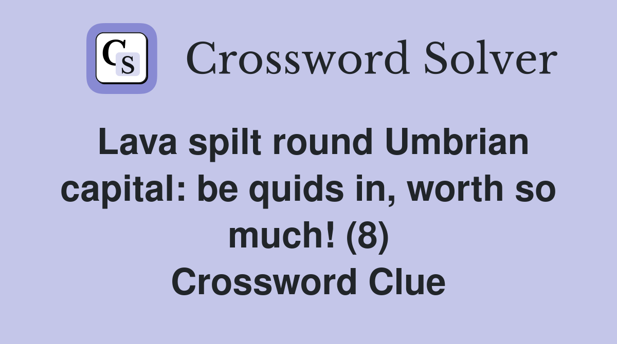 Lava spilt round Umbrian capital: be quids in, worth so much! (8) Crossword Clue