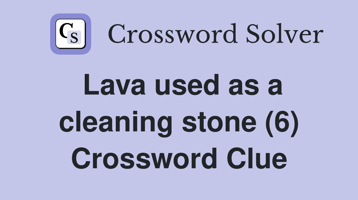 Lava used as a cleaning stone (6) Crossword Clue