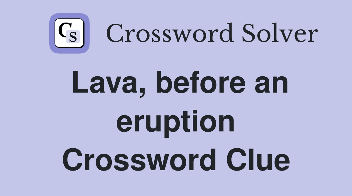 Lava, before an eruption Crossword Clue