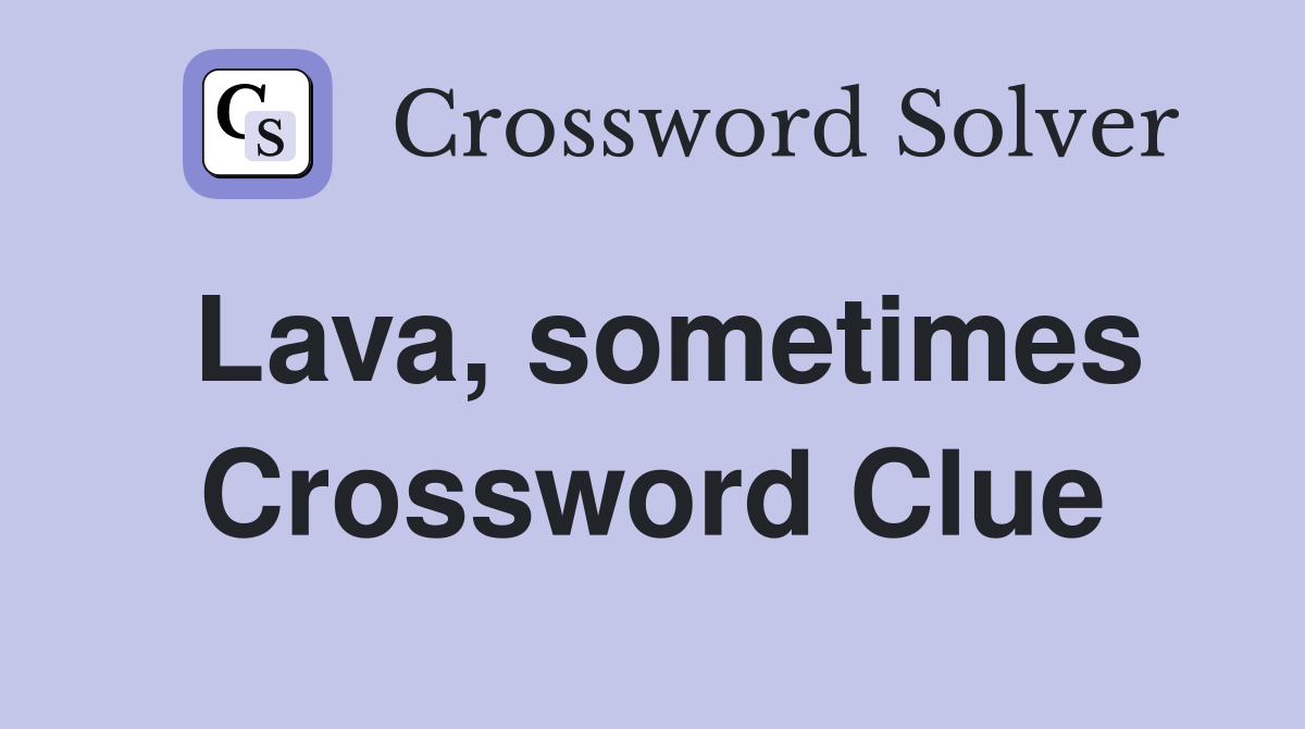 Lava, sometimes Crossword Clue