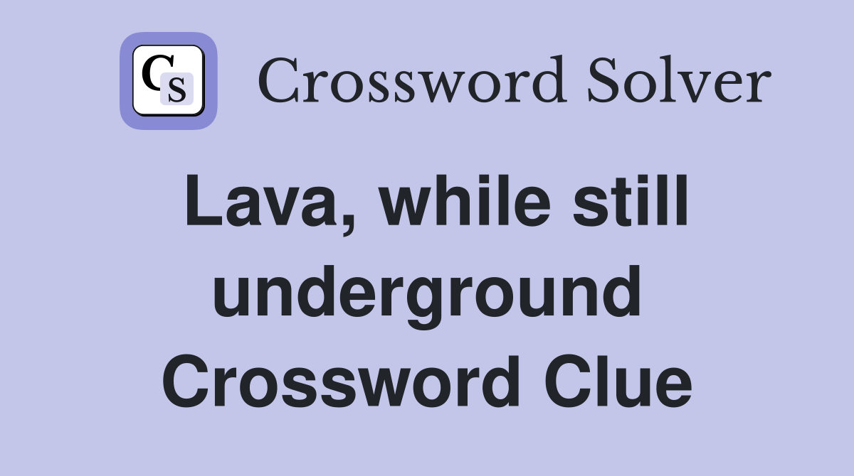 Lava, while still underground Crossword Clue