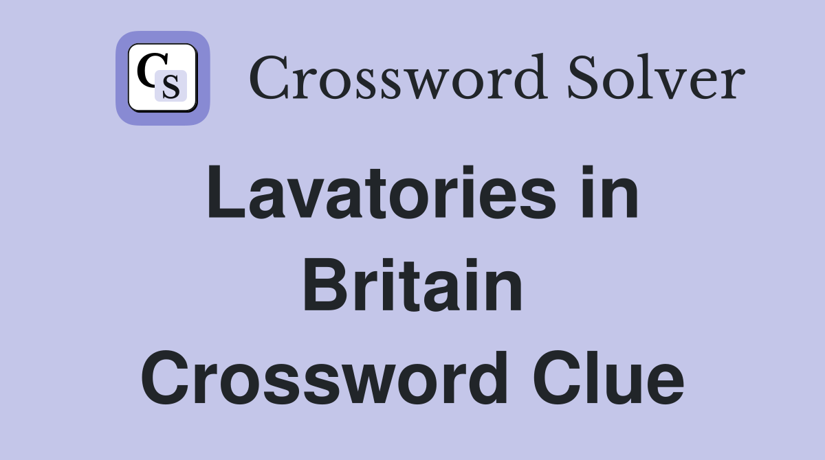 Lavatories in Britain Crossword Clue