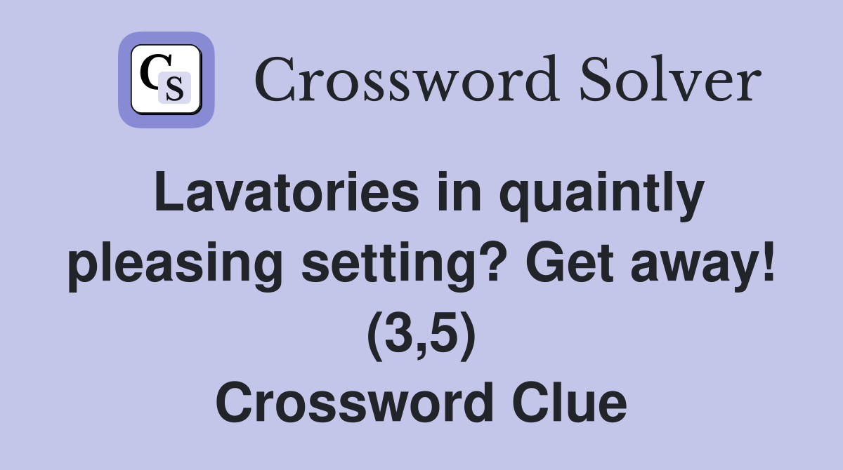 Lavatories in quaintly pleasing setting? Get away! (3,5) Crossword Clue