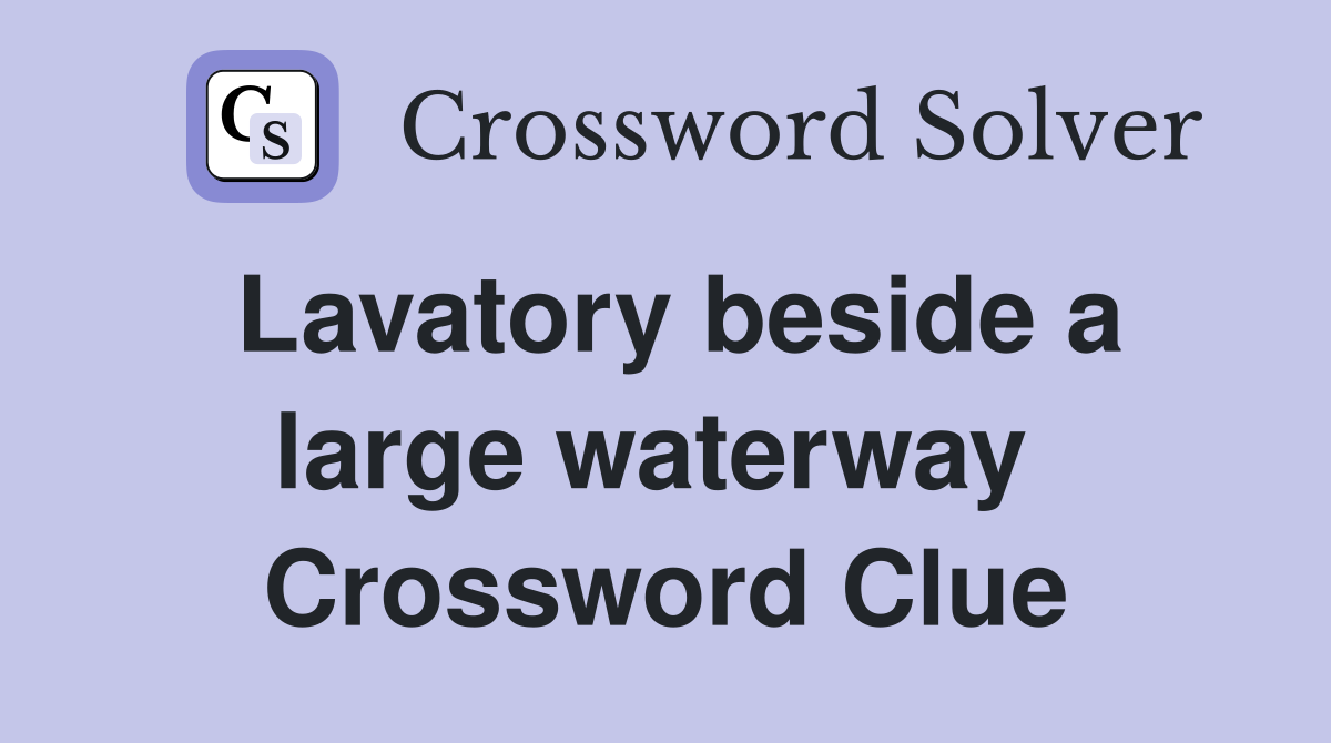 Lavatory beside a large waterway  Crossword Clue