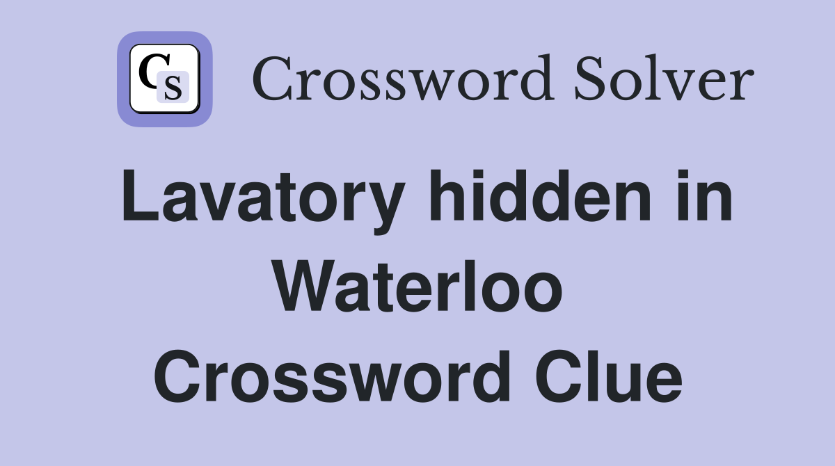 Lavatory hidden in Waterloo Crossword Clue