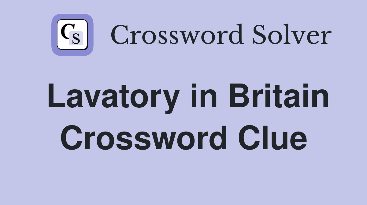 Lavatory in Britain Crossword Clue